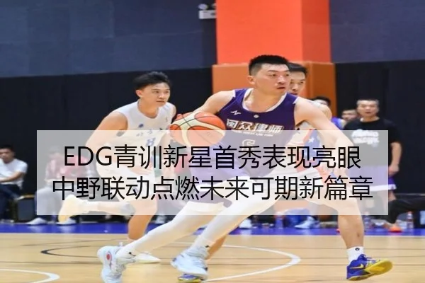 EDG青训新星首秀表现亮眼 中野联动点燃未来可期新篇章